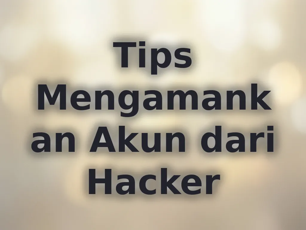 Tips Mengamankan Akun dari Hacker