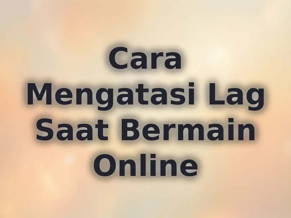 Cara Mengatasi Lag Saat Bermain Online