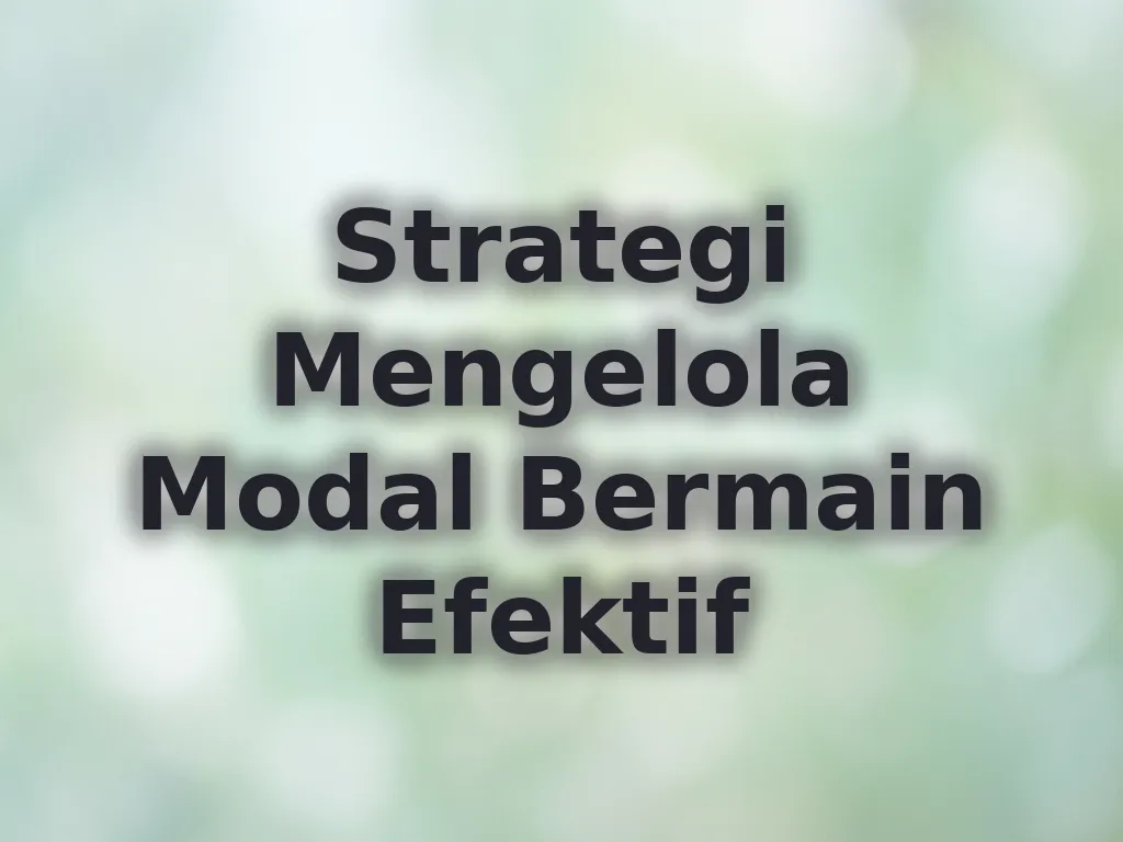 Strategi Mengelola Modal Bermain Efektif