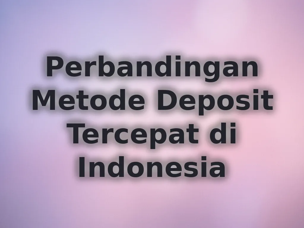 Perbandingan Metode Deposit Tercepat di Indonesia