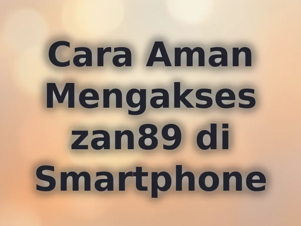 Cara Aman Mengakses zan89 di Smartphone